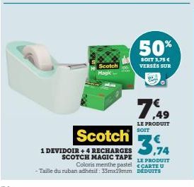 Scotch  Scotch  1 DEVIDOIR + 4 RECHARGES SCOTCH MAGIC TAPE  Coloris menthe pastel  - Taille du ruban adhésif: 33mx19mm  50%  SOIT 3,75 € VERSÉS SUR  76.49  LE PRODUIT SOIT  LE PRODUIT  CCARTE U DEDUIT