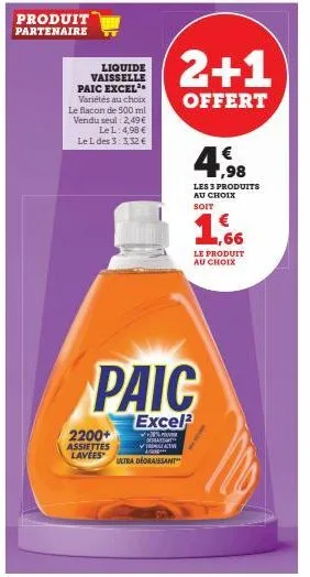 produit partenaire  liquide vaisselle paic excel² variétés au choix le flacon de 500 ml vendu seul: 2,49 € le l: 4,98 € le l des 3:3,32 €  2200+  assiettes lavees  paic  excel  p  debat **  ultra degr