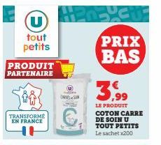 TRANSFORME EN FRANCE  U  tout petits  PRODUIT  PARTENAIRE  DARYS SON  PRIX BAS 3,99  LE PRODUIT  COTON CARRE DE SOIN U TOUT PETITS Le sachet x200 