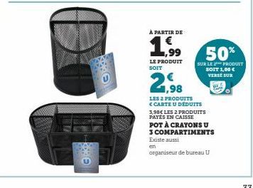 Ⓒ  À PARTIR DE  ,99  LE PRODUIT SOIT  50%  SUR LE PRODUIT SOIT 1,00 €  VERSE SUR  2,98  LES 2 PRODUITS <CARTE U DÉDUITS  3,98€ LES 2 PRODUITS PAYES EN CAISSE POT À CRAYONS U 3 COMPARTIMENTS Existe aus