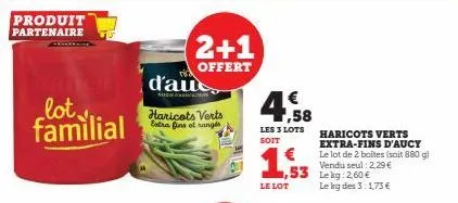 produit partenaire  lot familial  d'au  haricots verts extra fins et rangés  2+1  offert  4€ ,58  les 3 lots soit  1,53  le lot  haricots verts extra-fins d'aucy  le lot de 2 boltes (soit 880 gi vendu