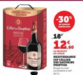 FORMAT SPECIAL 5 LITRES  Cellier des Dauphins  PRESTIGE  WEE  5L  uphiny  Giflerin  #  se bav  -30%  DE REMISE IMMEDIATE  18  12,60  LE PRODUIT  AU CHOIX  MEDITERRANEE IGP CELLIER DES DAUPHINS  PRESTI