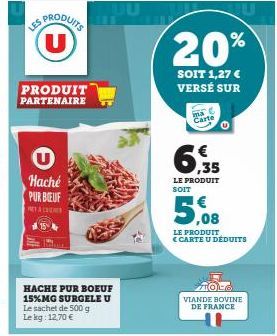 LES  U  PRODUIT PARTENAIRE  Haché PUR BEUF  PEY & CREMES  HACHE PUR BOEUF 15%MG SURGELE U Le sachet de 500 g Le kg: 12,70 €  JUU  20%  SOIT 1,27 € VERSÉ SUR  ma C Carte  LE PRODUIT SOIT  LE PRODUIT  C