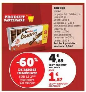 produit partenaire  kinder  -60%  de remise immédiate sur le 2 produit au choix  co  x2  kinder bueno  le paquet de 2x8 barres (soit 344 g) lekg: 13,63 €  le kg des 2:9,53 €  ou chocolat 16x2 barres (