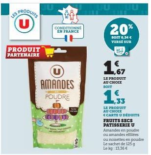 PRODUIT PARTENAIRE  CONDITIONNE EN FRANCE  U AMANDES  POUDRE  Cummin COMOD  JU MUU  20%  SOIT 0,34 € VERSÉ SUR  Cara  1,67  LE PRODUIT AU CHOIX SOIT  1.33  LE PRODUIT AU CHOIX <CARTE U DÉDUITS FRUITS 