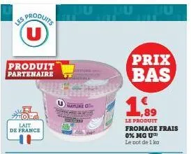 produit  partenaire  lait  de france  uuu  0  10  prix bas  1,89  le produit  fromage frais 0% mg u  le pot de 1 ku 