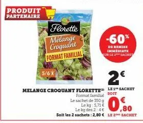 produit  partenaire  5/6x  florette  mélange  croquant format familial  melange croquant florette  -60%  de remise immediate sur le 2 sache  2€  le 1 sachet  format familia! sorr  le sachet de 350 g  