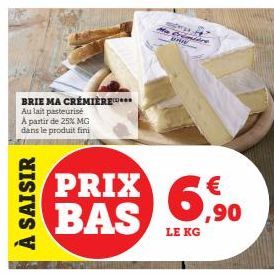 BRIE MA CRÉMIÈRE... Au lait pasteurise A partir de 25% MG dans le produit fini  À SAISIR  PRIX 6,90 BAS  LE KG  medre 