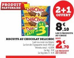 PRODUIT PARTENAIRE  veliChoc  DeliChoc  M  Dali LOT  2+1  OFFERT  €  8,10  LES 3 PRODUITS AU CHOIX  2,70  Vendu seul: 4,05€ Le kg:9 LE PRODUIT Le kg des 3:6 € AU CHOIX  BISCUITS AU CHOCOLAT DELICHOC S