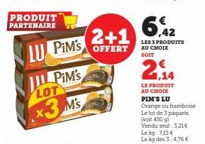 PRODUIT PARTENAIRE  LU PIM's  PiM's  LOT  x3 M's  2+1  OFFERT  LES 3 PRODUITS AU CHOIX SOIT  1,14  LE PRODUIT AU CHOIX  PIM'S LU Orange ou framboise Le lot de 3 paquets (soit 450 g) Vendu seul: 3,21€ 