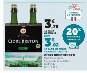 BRUT  ,78  LE PACK AU CHOIX SOIT  CIDRE BRETON 3,02  POMMES DE FRANCE  20%  SOIT 0,76 € VERSÉ SUR  LE PACK AU CHOIX <CARTE U DÉDUITS  CIDRE BOUCHE IGP U  Variétés au choix  Le pack de 2 bouteilles (so