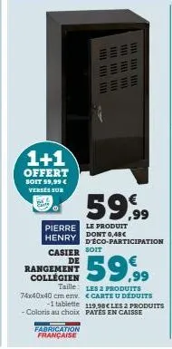 1+1  offert  soit 59,99 € verses sur earte  rangement collégien  1111  fabrication française  1111  111111111111  pierre le produit  henry  casier soit de  11  59,99  59,99  taille:  74x40x40 cm env. 