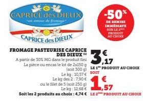 CAPRICE des DIELIX  namnar de fromage  CAPRICE des DIEUX  FROMAGE PASTEURISE CAPRICE DES DIEUX  A partir de 30% MG dans le produit fini La pièce ou encas le lot de 2x150 g  Le kg des 2:7,90 €  (soit 3