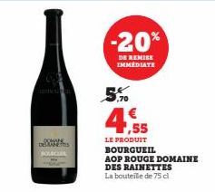 DOMANE DEANNETTES SOURCE  -20%  DE REMISE IMMEDIATE  BE  70  4,55  LE PRODUIT BOURGUEIL  AOP ROUGE DOMAINE DES RAINETTES  La bouteille de 75 cl 