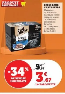 produit partenaire  sheba  classiques  in theme  repas pour chats sheba classiques  -34% 5%  de remise immediate  en terrines ou  classiques coffret océan en terrine ou sélections gourmandes la boites