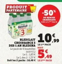 produit partenaire  bledilail  3  bledilait croissance 3 des 1 an bledina le 1¹ pack le pack de 6 bouteilles soit  (soit 6 l) le l: 183 €  5,49  le l des 2:1,37 €  soit les 2 packs: 16,48 € le 2¹ pack