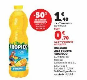 das axala  tropico  l'original  -50% 1,40  de remise immediate sur le 2 produit  au chock  le 1 produit au choix soit  09  0,70  le 2the produit au choix boisson aux fruits tropico l'original ou tropi