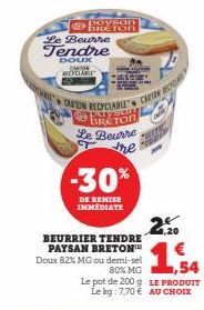 paysan BRETON  Le Beurre  Tendre  DOUX CARSON BICYCLABLE  CARTON RECYCLABLE" C  puryst  Le Beurre the  -30%  DE REMISE IMMEDIATE  BEURRIER TENDRE PAYSAN BRETON Doux 82% MG ou demi-sel  4,20  80% MG,54