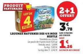 PRODUIT PARTENAIRE  Le pack de 4 pots (soit 520 g) Vendu seul : 1,89€  LOT DE Natures 2+1  Haricots  OFFERT  4  POTS  LEGUMES NATURNES DES 4/6 MOIS LES 3 PACKS NESTLE AU CHOIX  Variétés au choix SOIT 