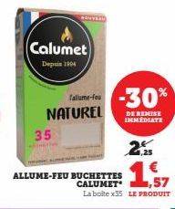 Calumet  Depuis 1994  35  fallume-feu  NATUREL  ALLUME-FEU BUCHETTES  -30%  DE REMISE IMMEDIATE  1,57  CALUMET La boite x35 LE PRODUIT  1,25 