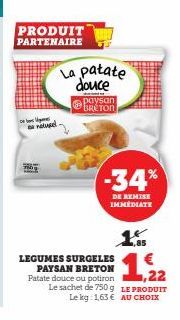 PRODUIT  PARTENAIRE  love games native  LEGUMES SURGELES  PAYSAN BRETON  La patate douce  Patate douce ou potiron,22 Le sachet de 750 g LE PRODUIT Le kg: 1,63 € AU CHOIX  paysan BRETON  -34%  DE REMIS