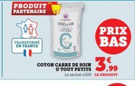 PRODUIT PARTENAIRE  TRANSFORME EN FRANCE  COTON CARRE DE SOIN U TOUT PETITS  min CARRÉS SON  3.99  Le sachet x200 LE PRODUIT  PRIX BAS 