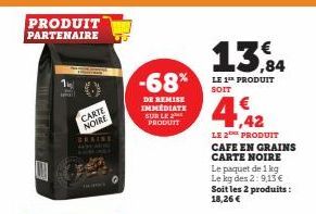 PRODUIT PARTENAIRE  ما  CARTE NOIRE  GRAINE  13,84 -68% PRODUIT  DE REMISE IMMÉDIATE SUR LE  PRODUIT  SOIT  LE 2 PRODUIT  CAFE EN GRAINS CARTE NOIRE Le paquet de 1 kg Le kg des 2:9,15 € Soit les 2 pro