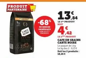 produit partenaire  ما  carte noire  graine  13,84 -68% produit  de remise immédiate sur le  produit  soit  le 2 produit  cafe en grains carte noire le paquet de 1 kg le kg des 2:9,15 € soit les 2 pro