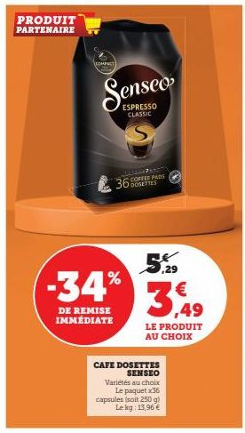 PRODUIT  PARTENAIRE  COMPRO  ESPRESSO CLASSIC  JUNGHE  -34%  DE REMISE IMMÉDIATE  COFFEE PADS  36 DOSETTES  5,9  3.  CAFE DOSETTES SENSEO  Variétés au choix Le paquet x36  LE PRODUIT AU CHOIX  capsule