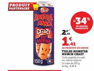 PRODUIT PARTENAIRE  150 g  Vico  MONSTER MURCH  Crazy GOST PAPRIKA  2.  -34%  DE REMISE IMMEDIATE  ,41  LE PRODUIT AU CHOIX TUILES MONSTER MUNCH CRAZY Gout paprika ou salé ou crème oignon Le tube de 1