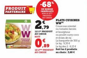 PRODUIT  PARTENAIRE  0  W W  couscous oriental  -68%  DE REMISE IMMÉDIATE SUR LE PRODUIT AU CHOIX  1,79  LE 1 PRODUIT  AU CHOIX  SOIT  ,89  LE 2 PRODUIT AU CHOIX  PLATS CUISINES www  Couscous oriental