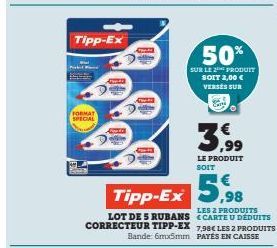 Tipp-Ex  FORMAT SPECIAL  Awa  LOT DES RUBANS  CORRECTEUR TIPP-EX Bande: 6mx5mm  50%  SUR LE PRODUIT SOIT 2,00 € VERSES SUR  Tipp-Ex 5.98  LE PRODUIT SOIT  LES 2 PRODUITS (CARTE U DÉDUITS 7,98€ LES 2 P