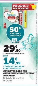 PRODUIT PARTENAIRE  Pampers  pants  50%  SOIT 14,95€ VERSÉS SUR  29,90  LE PRODUIT AU CHOIX SOIT  14,95  LE PRODUIT AU CHOIX <CARTE U DÉDUITS CULOTTES BABY DRY OU PREMIUM PROTECTION PAMPERS De la tail