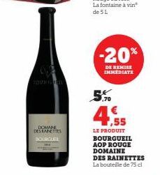 DOMANE  DES RANETTES BOURGUEL  -20%  DE REMISE IMMÉDIATE  Be  ,70  €  ,55  LE PRODUIT  BOURGUEIL AOP ROUGE  DOMAINE DES RAINETTES La bouteille de 75 cl 