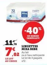 72  11%  7.02  le lot au choix  mixa bebe  lot de  -40%  de remise immediate  lingettes mixa bebe au lait  ,02 ou à l'eau nettoyante le lot de 4 paquets  x72 