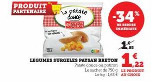 PRODUIT PARTENAIRE La patate  douce  payson BRETON  LEGUMES SURGELES PAYSAN BRETON  Patate douce ou potiron Le sachet de 750 g Le kg: 163 €  -34%  DE REMISE IMMEDIATE  1.  1./22  LE PRODUIT AU CHOIX 