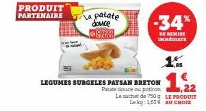 produit partenaire la patate  douce  payson breton  legumes surgeles paysan breton  patate douce ou potiron le sachet de 750 g le kg: 163 €  -34%  de remise immediate  1.  1./22  le produit au choix 