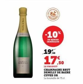 dy be  paarface  axel  house  -10%  de remise immediate  19.0  17,50  le produit  champagne brut demilly de baere cuvee or  la bouteille de 75 cl 