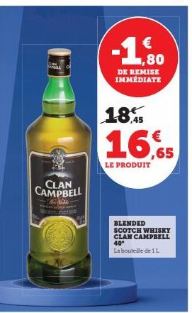 [DAM MILE  CLAN CAMPBELL  HONOL  K  -1,80  €  DE REMISE IMMÉDIATE  ,45  €  16,5  LE PRODUIT  BLENDED SCOTCH WHISKY CLAN CAMPBELL 40°  La bouteille de 11 