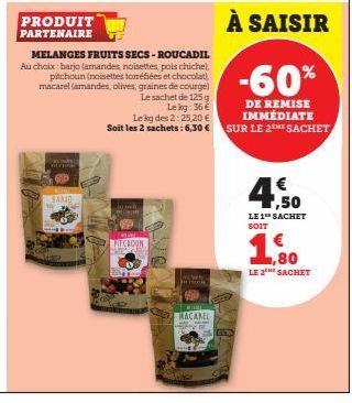 MELANGES FRUITS SECS-ROUCADIL Au choix: barjo (amandes noisettes, pois chichel, pitchoun (noisettes torréfiées et chocolat macarel (amandes, olives, graines de courge)  Le sachet de 125 g Lekg: 36 €  