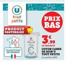 TRANSFORME EN FRANCE  U  tout petits  PRODUIT  PARTENAIRE  DARYS SON  PRIX BAS 3,99  LE PRODUIT  COTON CARRE DE SOIN U TOUT PETITS Le sachet x200 