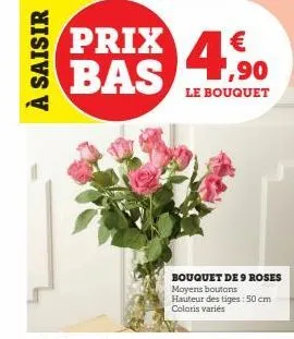 à saisir  prix bas  € 1,90  le bouquet  bouquet de 9 roses  moyens boutons  hauteur des tiges: 50 cm coloris variés 