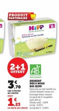 PRODUIT PARTENAIRE  HiPP 6  BIOLOGIQUE  Dific de La Semoule au lait Vanille  2+1 OFFERT AB  3,970  LES 3 PACKS AU CHOIX SOIT  AGRICULTURE BIOLOGIQUE DESSERT DES 6 MOIS  BIO HIPP  Semoule au lait vanil