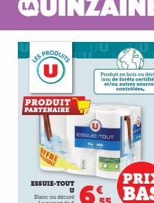 LES PRODUITS  PRODUIT PARTENAIRE  OFFRE PICIALE  ESSUIE-TOUT  U Blanc ou décoré Le paquet de 6  ESSUE-TOUT  Produit en bois ou dérivé issu de forêts certifiées et/ou autres sources contrôlées.  COMPAG