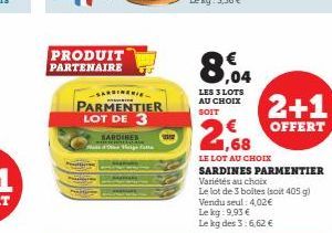 PRODUIT PARTENAIRE  SARDINERIE  PARMENTIER LOT DE 3  SARDINES Hi  8.04  LES 3 LOTS AU CHOIX SOIT  2+1  OFFERT  LE LOT AU CHOIX  SARDINES PARMENTIER Variétés au choix  Le lot de 3 boites (soit 405 g) V