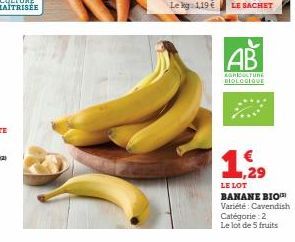 LE SACHET  AB  AGRICULTURE DIOLOGIQUE  1,29  LE LOT  BANANE BIO Variété: Cavendish Catégorie: 2  Le lot de 5 fruits 