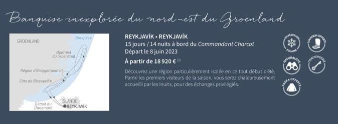 Banquise inexplorée du nord-est du Groenland  REYKJAVÍK. REYKJAVÍK  15 jours/14 nuits à bord du Commandant Charcot Départ le 8 juin 2023  À partir de 18 920 €  GROENLAND  Region of Ittoqqortoormit  Cô