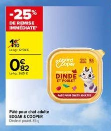 -25%  DE REMISE IMMEDIATE  1%  Leg:12.94€  02  Leg:9.65 €  Páté pour chat adulte EDGAR & COOPER Dinde et poulet. 85 g  edgard  Cooper  DINDE  ET POULET  PATE POUR CHATS ADULTES 