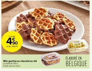 la bote  4.⁹0  leg:19,60 €  mini gaufres au chocolat au lait  la boite de 250 g  existe aussi au sucre  élaboré en belgique 