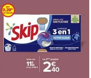 SOIT  0,28 La capsule  skip  19  Verdu sou  1199  Lekg:21.06 €  EMBALLAGE SANS PLASTIQUE  REUSES MCKEN CYCLE COUNT  Le 2 produit  240  CAPSULES  3en1  ACTIVE CLEAN  MMAFROD 